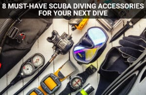 8 Must-Have Scuba Diving Accessories for Your Next Dive