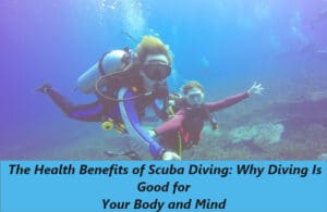 The Health Benefits of Scuba Diving Why Diving Is Good for Your Body and Mind