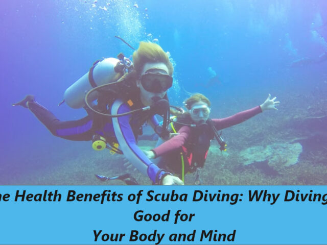 The Health Benefits of Scuba Diving: Why Diving Is Good for Your Body and Mind