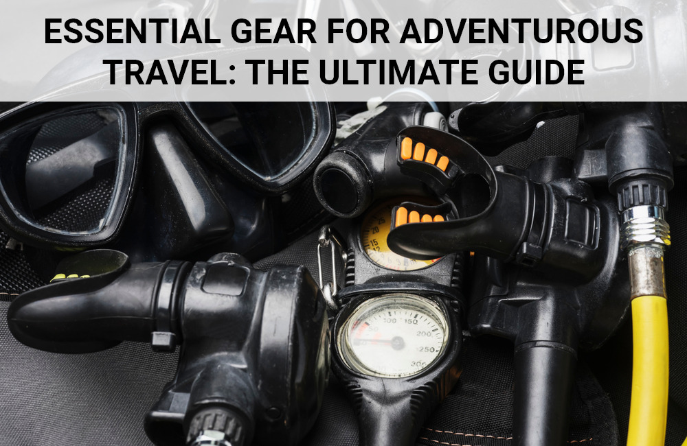 Essential Gear for Adventurous Travel