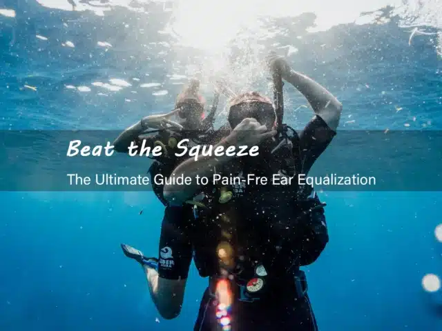 Beat the Squeeze: The Ultimate Ear Equalization Guide for Scuba Divers